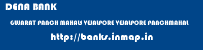 DENA BANK  GUJARAT PANCH MAHALS VEJALPORE VEJALPORE PANCHMAHAL  banks information 